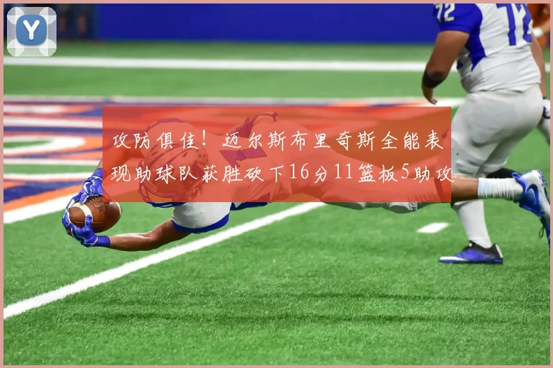攻防俱佳！迈尔斯布里奇斯全能表现助球队获胜砍下16分11篮板5助攻3盖帽正负值高达18